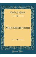 Misunderstood (Classic Reprint)