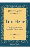 The Harp, Vol. 6: A Magazine of General Literature; February, 1881 (Classic Reprint): A Magazine of General Literature; February, 1881 (Classic Reprint)