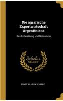 Die agrarische Exportwirtschaft Argentiniens: Ihre Entwicklung und Bedeutung