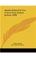 Slander Refuted In Two Letters From Andrew Jackson (1838)