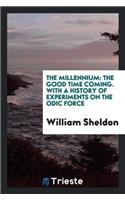 The Millennium: The Good Time Coming. with a History of Experiments on the Odic Force