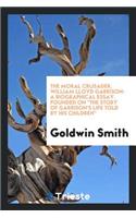 The Moral Crusader, William Lloyd Garrison: A Biographical Essay Founded on the Story of Garrison's Life Told by His Children