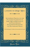 AktenmÃ¤Ã?ige Darstellung Der Polnischen Insurrektion Im Jahre 1848 Und Beleuchtung Der Durch Dieselbe Entstandenen Politischen Und Militairischen Fragen: Mit Genehmigung Sr. Excellenz Des Kommandirenden Generals (Classic Reprint)