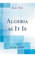 Algeria as It Is (Classic Reprint)