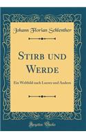 Stirb Und Werde: Ein Weltbild Nach Lucrez Und Andern (Classic Reprint): Ein Weltbild Nach Lucrez Und Andern (Classic Reprint)