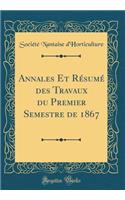 Annales Et Résumé des Travaux du Premier Semestre de 1867 (Classic Reprint)