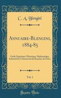 Annuaire-Blengini, 1884-85, Vol. 1: Guide Statistique, Historique, Diplomatique, Industriel Et Commercial Du Royaume de GrÃ¨ce (Classic Reprint)