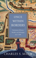 Once Within Borders: Territories of Power, Wealth, and Belonging since 1500(English)
