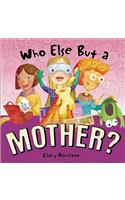 Who Else But a Mother?