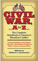 Civil War, a to Z: The Complete Handbook Of America's Bloodiest Conflict : Featuring illustrations, photographs, a time line, and hundreds of enetries on battles, weapon