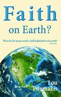 Faith on Earth?: When the Son of Man Cometh, Shall He Find Faith on the Earth?