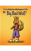 Do You Really Know What Happened To Me, The Big Bad Wolf?