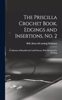 The Priscilla Crochet Book, Edgings and Insertions, no. 2; a Collection of Beautiful and Useful Patterns, With Directions for Working