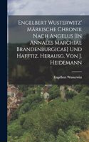 Engelbert Wusterwitz' Märkische Chronik Nach Angelus [In Annales Marchiae Brandenburgicae] Und Hafftiz. Herausg. Von J. Heidemann