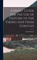Short Guide for the Use of Visitors to the Viking-ship From Gokstad