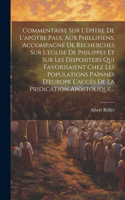 Commentaire Sur L'épître De L'apôtre Paul Aux Phillipiens, Accompagné De Recherches Sur L'église De Philippes Et Sur Les Dispositers Qui Favorisaient Chez Les Populations Païnnes D'europe L'accès De La Pridication Apostolique...