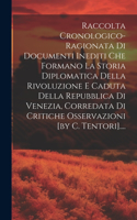 Raccolta Cronologico-ragionata Di Documenti Inediti Che Formano La Storia Diplomatica Della Rivoluzione E Caduta Della Repubblica Di Venezia, Corredata Di Critiche Osservazioni [by C. Tentori]....
