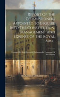 Report Of The Commissioners Appointed To Inquire Into The Constitution, Management And Expense Of The Royal Mint