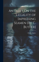 Essay On the Legality of Impressing Seamen [By C. Butler]