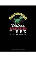 Always Be Yourself Unless You Can Be A T-Rex Then Be A T-Rex: Graph Paper Notebook - 1 Inch Squares(286 Graph Paper Notebook - 1 Inch Squares)