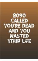 2090 Called You're Dead And You Wasted Your Life: Funny Sayings on the cover Journal 104 Lined Pages for Writing and Drawing, Everyday Humorous, 365 days to more Humor & Happiness Year Long Journal 