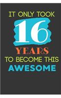 It Only Took 16 Years To Become This Awesome: Cute 16th Birthday Card Journal / Notebook / Diary / Greetings / Appreciation Quote Gift (6 x 9 - 110 Blank Lined Pages)