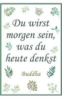 Notizbuch Du wirst morgen sein, was Du heute denkst. Buddha