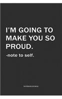 I'm Going To Make You So Proud Note To Self: A 6 x 9 Inch Matte Softcover Quote Diary Notebook With An Uplifting Positive Motivational Cover Slogan and 120 Blank Lined Pages