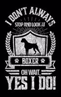 I Don't Always Stop and Look At Boxer OH Wait, Yes I Do!