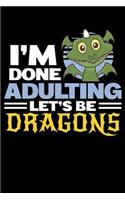 I'm Done Adulting Let's Be Dragons: 120 Page Lined Notebook - [6x9]