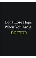 Don't lose hope when you are a Doctor