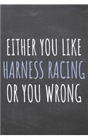 Either You Like Harness Racing Or You Wrong: Harness Racing Notebook, Planner or Journal - Size 6 x 9 - 110 Dot Grid Pages - Office Equipment, Supplies -Funny Harness Racing Gift Idea for Chris