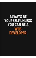 Always Be Yourself Unless You Can Be A Web Developer