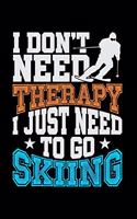 I Don't Need Therapy I Just Need To Go Skiing: Music Journal For Recording Notes Of Songs Or To Use As A Music Notebook For Skiing Lovers, Winter Ski Enthusiasts And Fans Of Snow Vacation And Apr