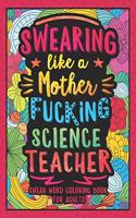Swearing Like a Motherfucking Science Teacher: Swear Word Coloring Book for Adults with Scientist Teaching Related Cussing