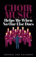 Choir Music Helps Me When No One Else Does: Blank Lined Journal with Calendar for Choir Members
