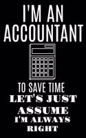 I'm an Accountant to Save Time Lets Just Assume I'm Always Right