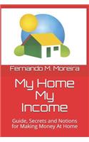 My Home My Income: Guide, Secrets and Notions for Making Money At Home