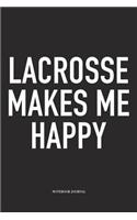 Lacrosse Makes Me Happy: A 6x9 Inch Matte Softcover Diary Notebook With 120 Blank Lined Pages And A Funny Field Sports Fanatic Cover Slogan