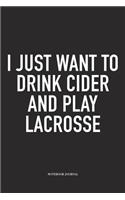 I Just Want To Drink Cider And Play Lacrosse: A 6x9 Inch Matte Softcover Diary Notebook With 120 Blank Lined Pages And A Funny Field Sports Fanatic Cover Slogan