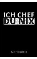 Ich Chef Du Nix Notizbuch: Geschenkidee für den besten Firmenchef oder Boss - Notizbuch - 110 Seiten, liniert - Format 6x9 DIN A5 - Soft cover matt -