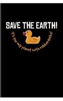 Save The Earth! It's The Only Planet With Rubberducks!: Funny Ducky Journal For Nerds, Silly Saying, Random Humor, Geese, Mallards, Swans, Waterfowl & Birdwatcher Fans - 6x9 - 100 Blank Lined Pages