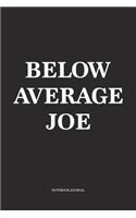 Below Average Joe: A 6x9 Inch Softcover Matte Diary Notebook With 120 Blank Lined Pages