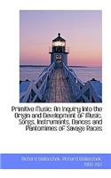 Primitive Music: An Inquiry Into the Origin and Development of Music, Songs, Instruments, Dances and