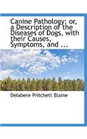 Canine Pathology: Or, a Description of the Diseases of Dogs, with Their Causes, Symptoms, and ...