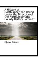 A History of Northumberland Issued Under the Direction of the Northumberland County History Committ
