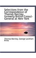 Selections from the Correspondence of Thomas Barclay, Formerly British Consul-General at New York