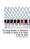 The Young Traveller, Or, Adventures of Etienne in Search of His Father a Tale for Youth