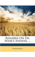 Remarks on Dr. Ware's Answer. ...