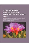 To His Excellency Andrew Johnson, President of the United States; On the Incompetency of Mr. B.F. Isherwood as Chief of the Bureau of Steam Engineering